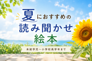 夏の絵本読み聞かせおすすめ2選｜未就学児・小学校低学年～高学年まで楽しめる一冊